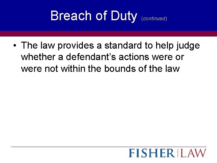 Breach of Duty (continued) • The law provides a standard to help judge whether