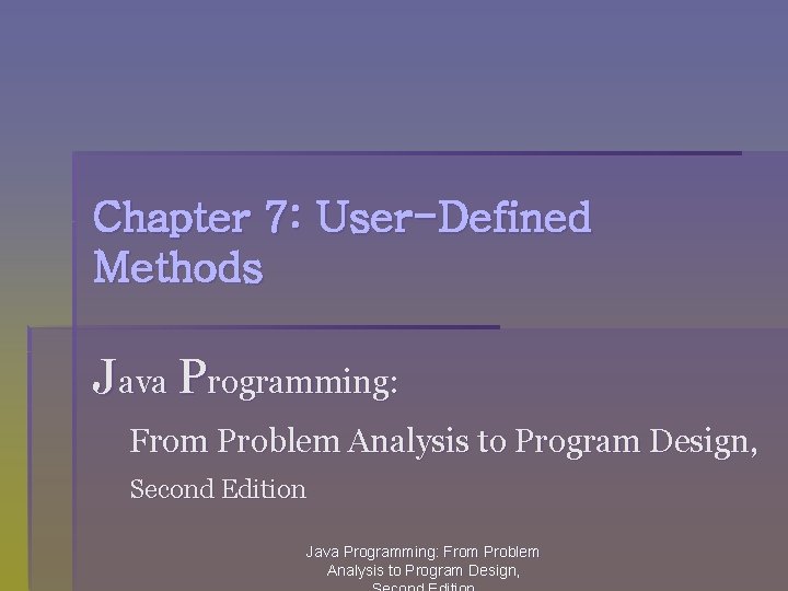 Chapter 7: User-Defined Methods Java Programming: From Problem Analysis to Program Design, Second Edition