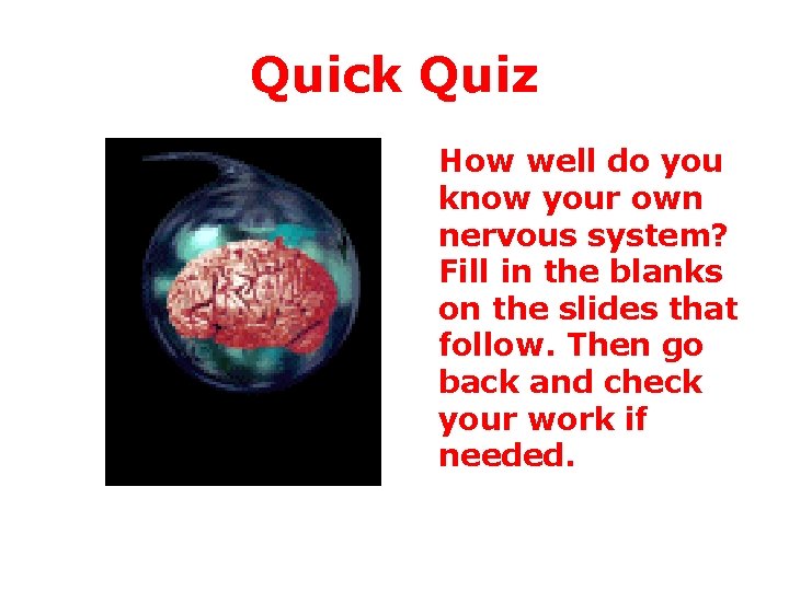 Quick Quiz How well do you know your own nervous system? Fill in the