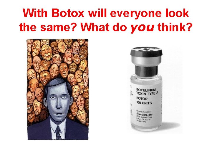 With Botox will everyone look the same? What do you think? 