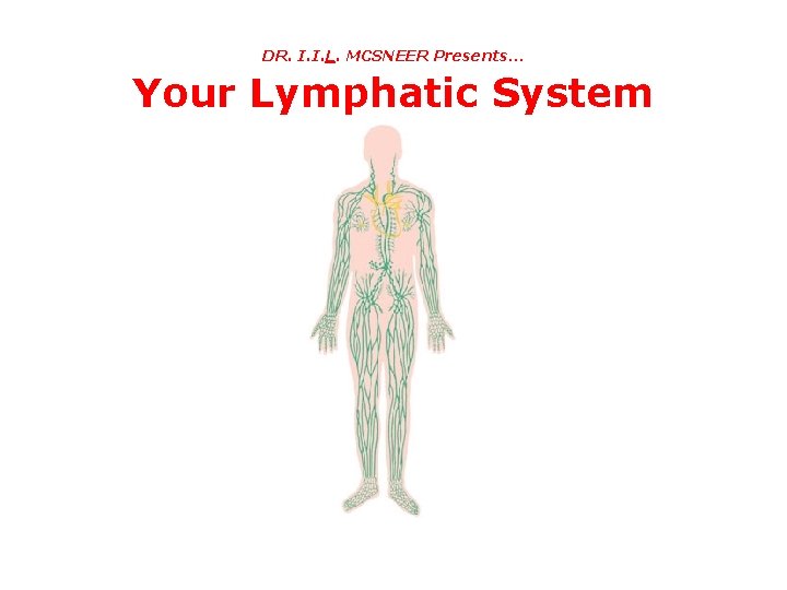 DR. I. I. L. MCSNEER Presents… Your Lymphatic System 