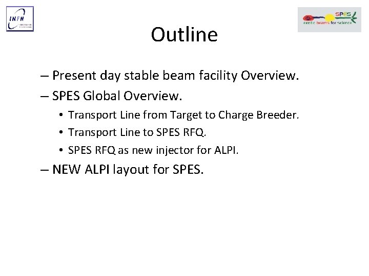 Outline – Present day stable beam facility Overview. – SPES Global Overview. • Transport