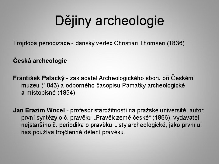 Dějiny archeologie Trojdobá periodizace - dánský vědec Christian Thomsen (1836) Česká archeologie František Palacký