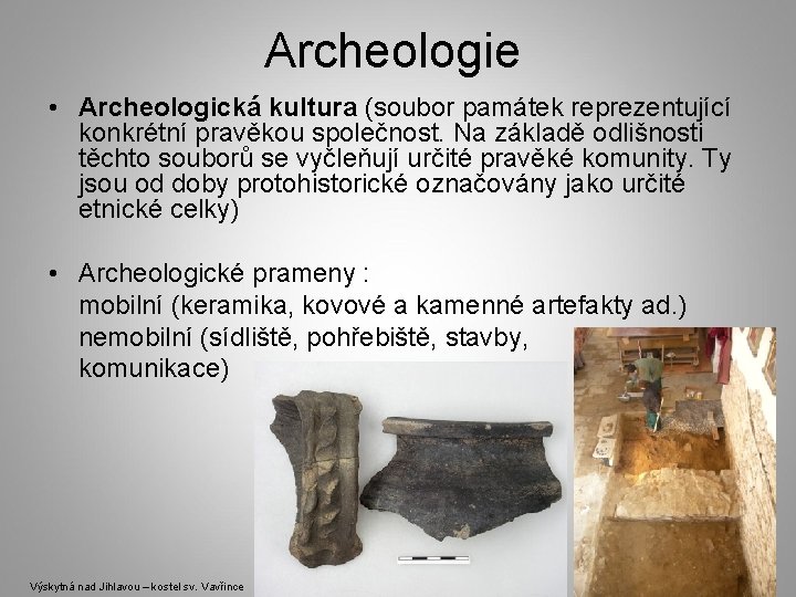 Archeologie • Archeologická kultura (soubor památek reprezentující konkrétní pravěkou společnost. Na základě odlišnosti těchto