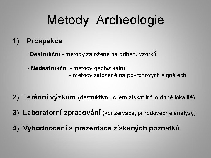 Metody Archeologie 1) Prospekce - Destrukční - metody založené na odběru vzorků - Nedestrukční