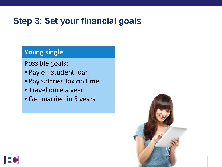 Step 3: Set your financial goals Young single Possible goals: • Pay off student Step 3: Set your financial goals Young single Possible goals: • Pay off student