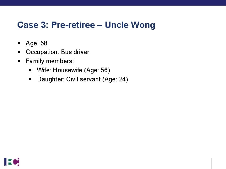 Case 3: Pre-retiree – Uncle Wong § Age: 58 § Occupation: Bus driver § Case 3: Pre-retiree – Uncle Wong § Age: 58 § Occupation: Bus driver §
