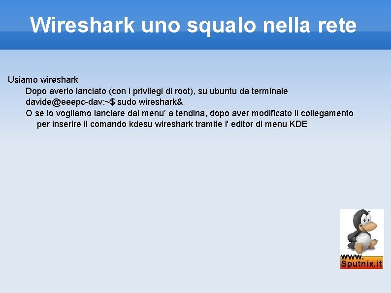 Wireshark uno squalo nella rete Usiamo wireshark Dopo averlo lanciato (con i privilegi di