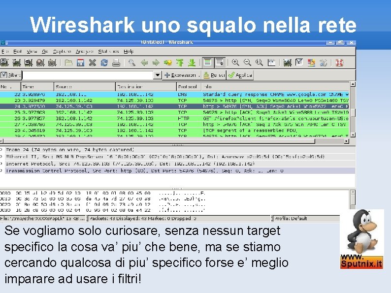 Wireshark uno squalo nella rete Se vogliamo solo curiosare, senza nessun target specifico la