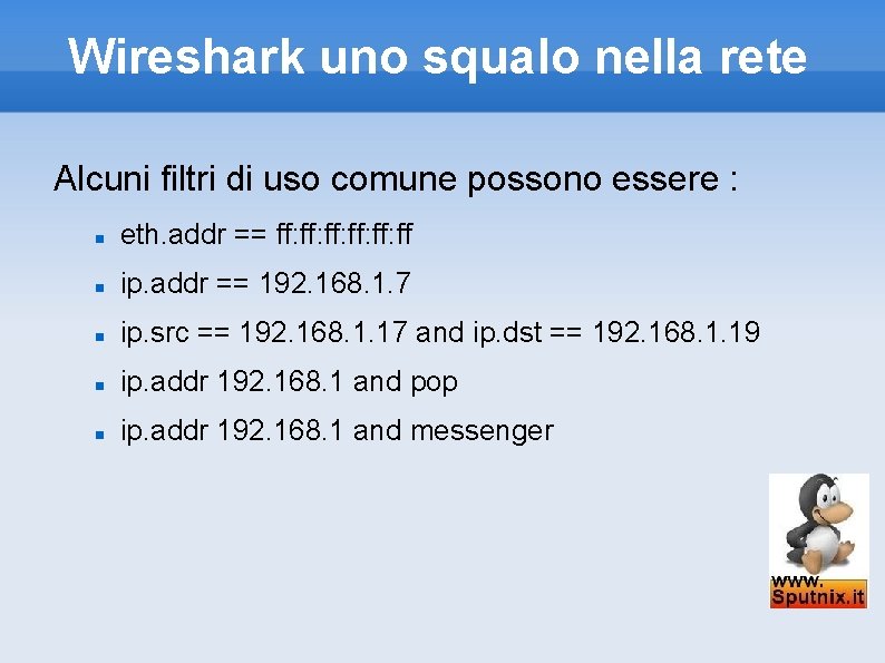 Wireshark uno squalo nella rete Alcuni filtri di uso comune possono essere : eth.