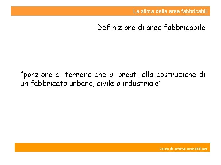 La stima delle aree fabbricabili Definizione di area fabbricabile “porzione di terreno che si