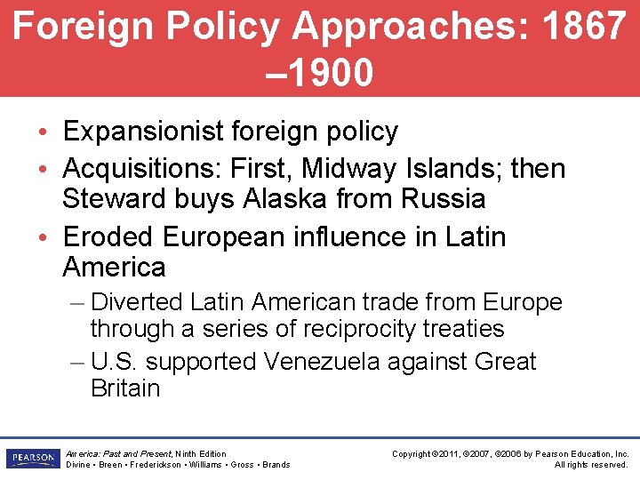 Foreign Policy Approaches: 1867 – 1900 • Expansionist foreign policy • Acquisitions: First, Midway