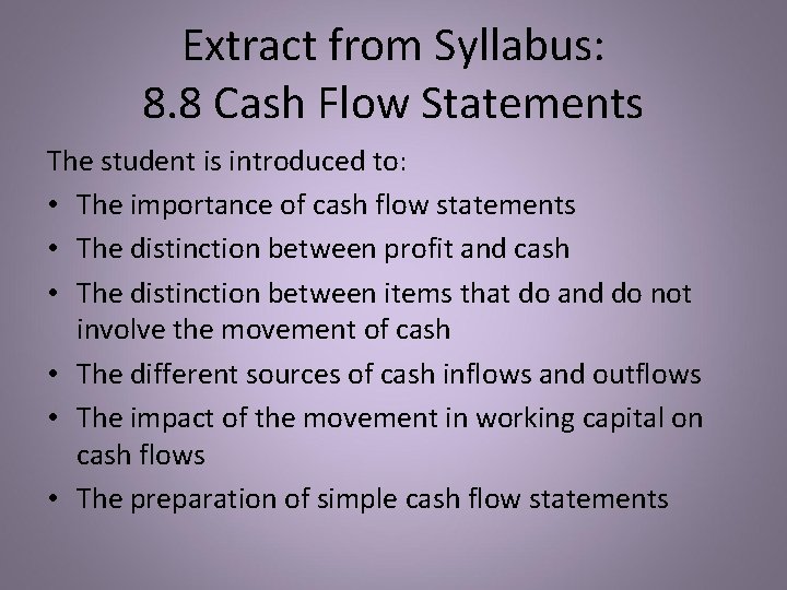 Extract from Syllabus: 8. 8 Cash Flow Statements The student is introduced to: •