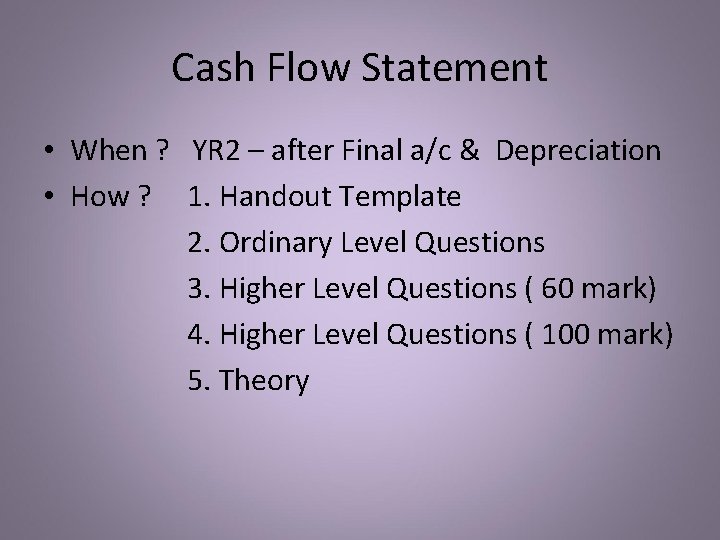 Cash Flow Statement • When ? YR 2 – after Final a/c & Depreciation