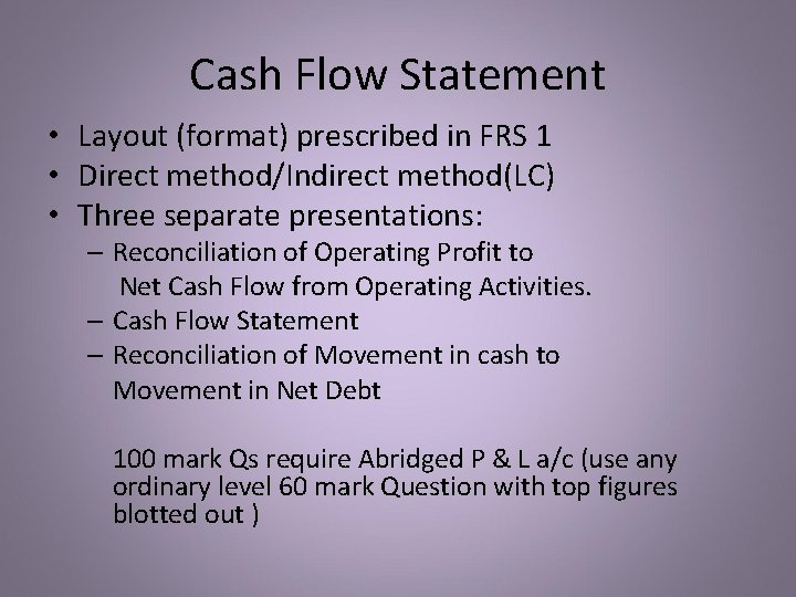 Cash Flow Statement • Layout (format) prescribed in FRS 1 • Direct method/Indirect method(LC)