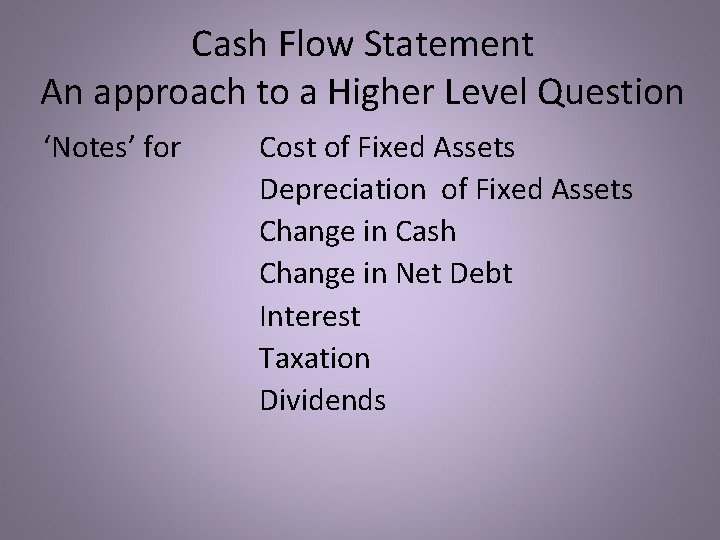 Cash Flow Statement An approach to a Higher Level Question ‘Notes’ for Cost of