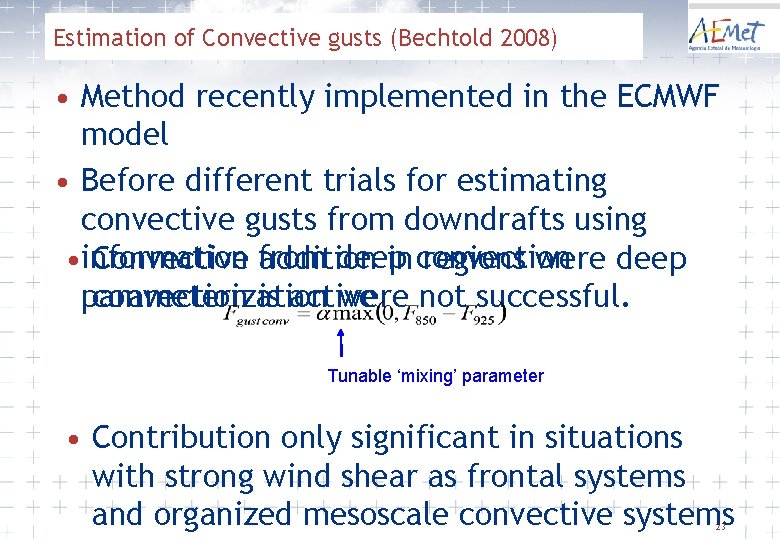 Estimation of Convective gusts (Bechtold 2008) • Method recently implemented in the ECMWF model