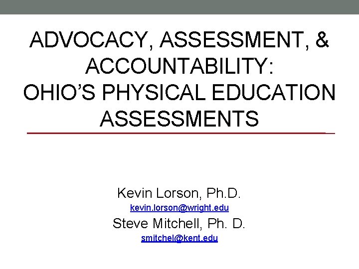 ADVOCACY, ASSESSMENT, & ACCOUNTABILITY: OHIO’S PHYSICAL EDUCATION ASSESSMENTS Kevin Lorson, Ph. D. kevin. lorson@wright.