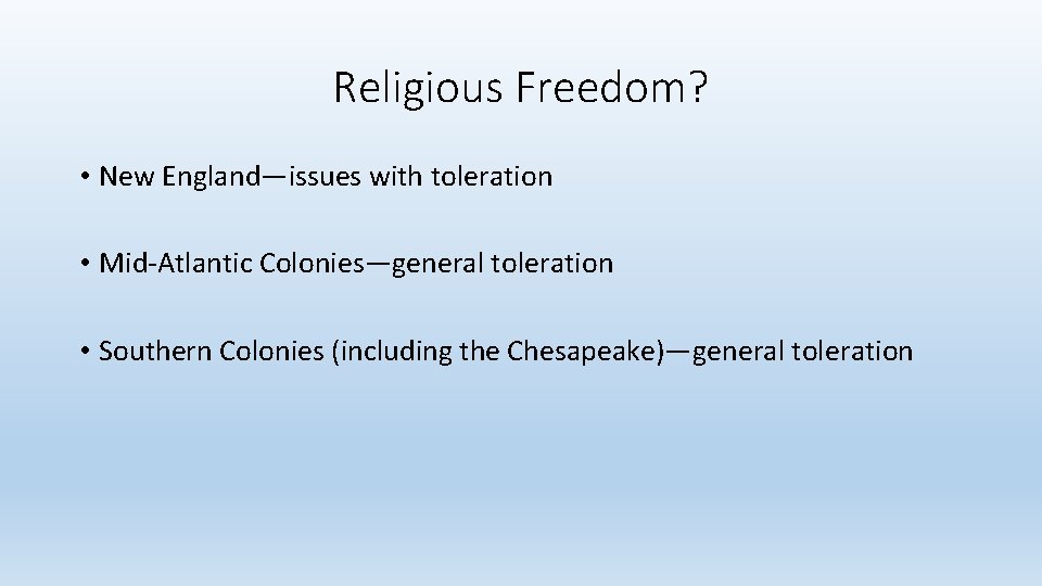Religious Freedom? • New England—issues with toleration • Mid-Atlantic Colonies—general toleration • Southern Colonies
