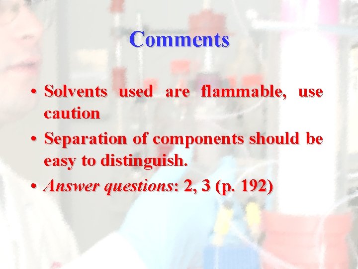 Comments • Solvents used are flammable, use caution • Separation of components should be