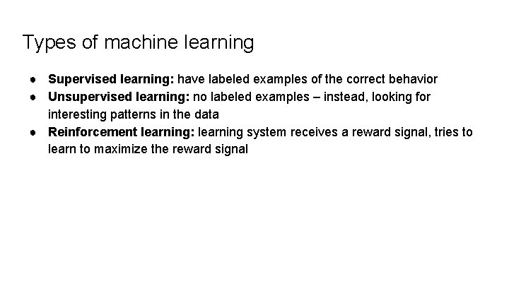 Types of machine learning ● Supervised learning: have labeled examples of the correct behavior Types of machine learning ● Supervised learning: have labeled examples of the correct behavior