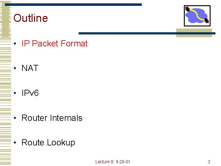 Outline • IP Packet Format • NAT • IPv 6 • Router Internals •