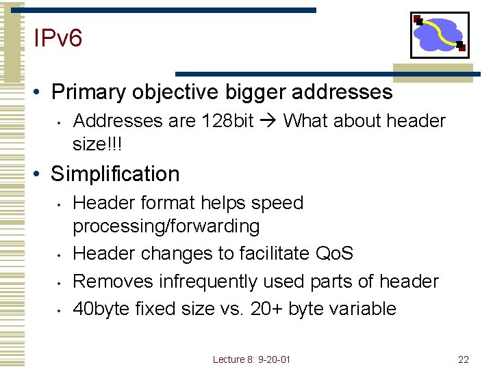 IPv 6 • Primary objective bigger addresses • Addresses are 128 bit What about