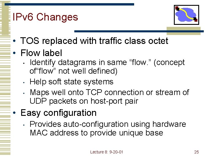 IPv 6 Changes • TOS replaced with traffic class octet • Flow label •