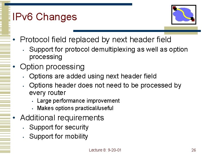 IPv 6 Changes • Protocol field replaced by next header field • Support for