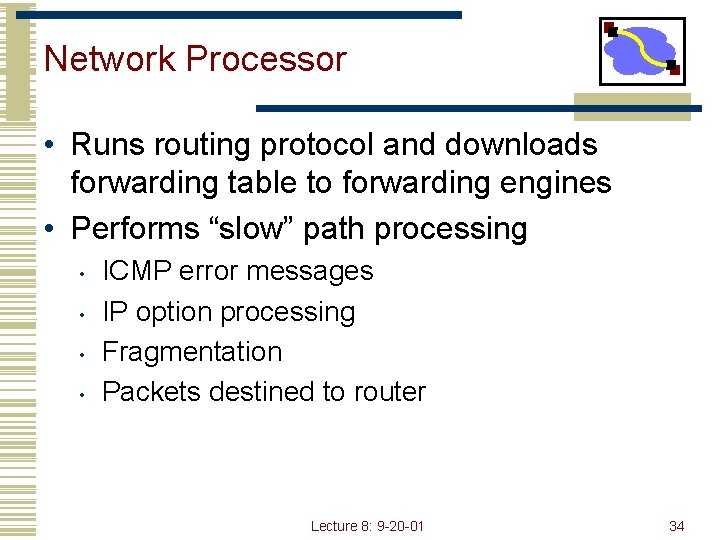 Network Processor • Runs routing protocol and downloads forwarding table to forwarding engines •