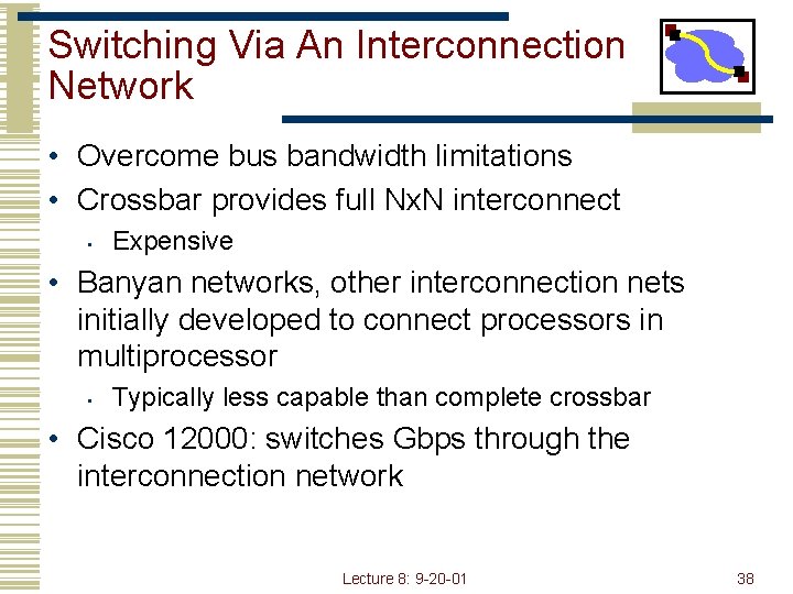 Switching Via An Interconnection Network • Overcome bus bandwidth limitations • Crossbar provides full