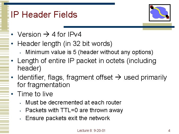 IP Header Fields • Version 4 for IPv 4 • Header length (in 32