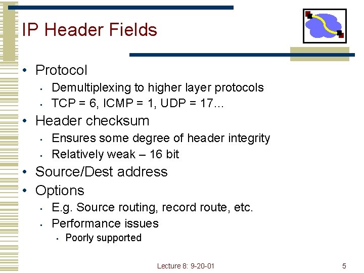 IP Header Fields • Protocol • • Demultiplexing to higher layer protocols TCP =