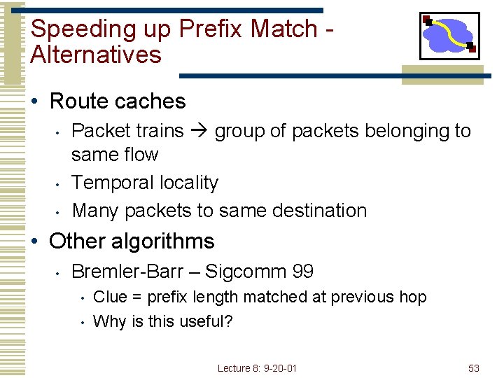 Speeding up Prefix Match Alternatives • Route caches • • • Packet trains group