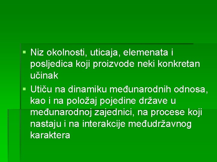 § Niz okolnosti, uticaja, elemenata i posljedica koji proizvode neki konkretan učinak § Utiču