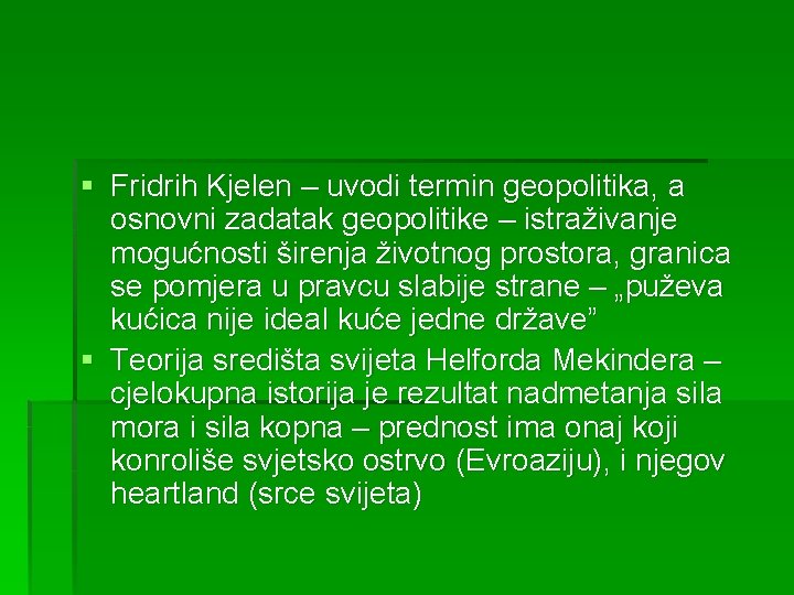 § Fridrih Kjelen – uvodi termin geopolitika, a osnovni zadatak geopolitike – istraživanje mogućnosti
