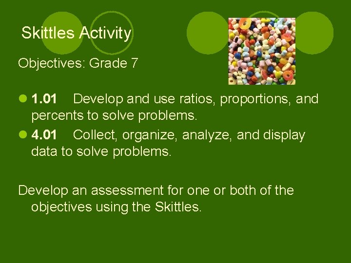 Skittles Activity Objectives: Grade 7 l 1. 01 Develop and use ratios, proportions, and