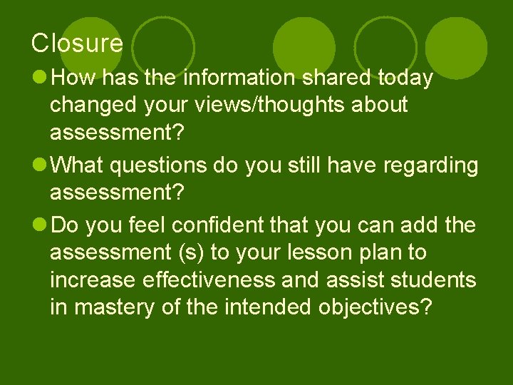 Closure l How has the information shared today changed your views/thoughts about assessment? l