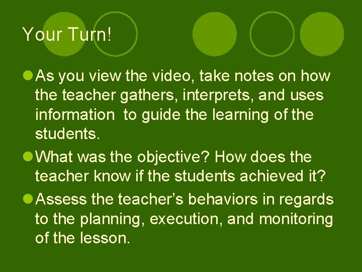 Your Turn! l As you view the video, take notes on how the teacher