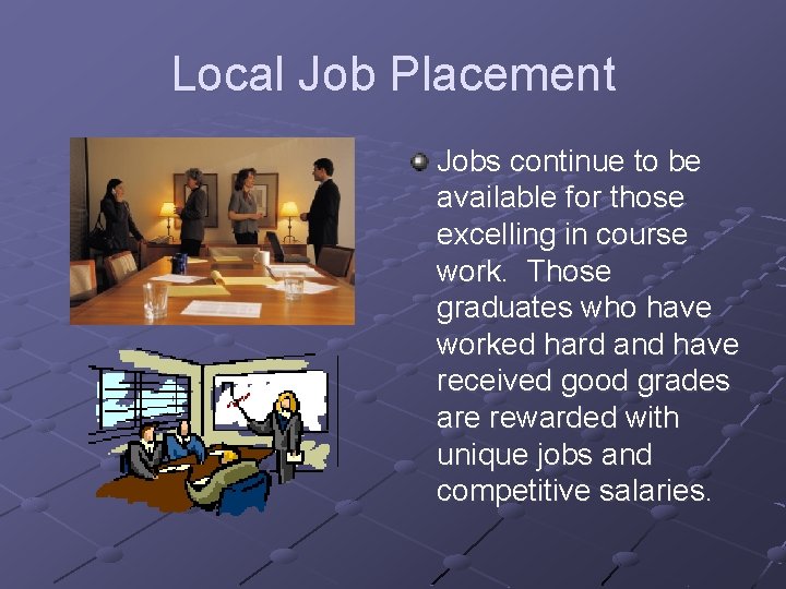 Local Job Placement Jobs continue to be available for those excelling in course work.