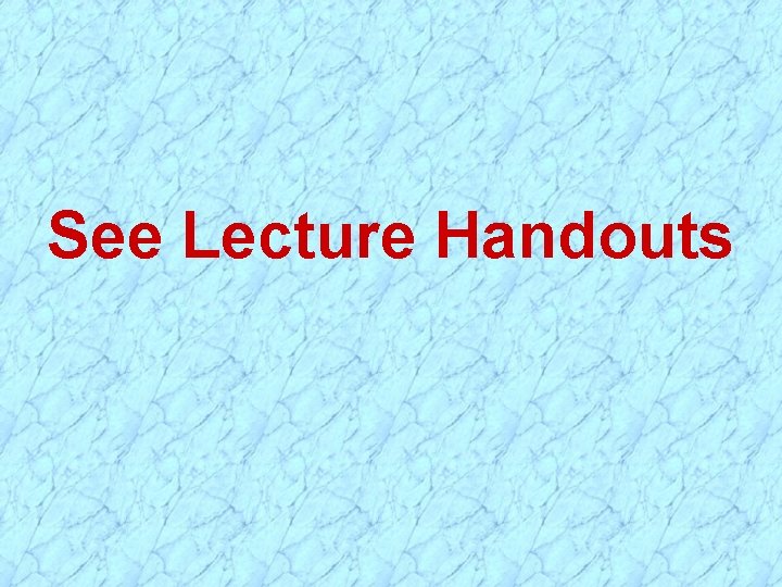 See Lecture Handouts 