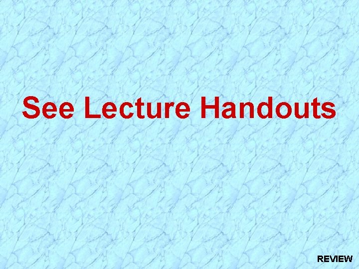 See Lecture Handouts REVIEW 