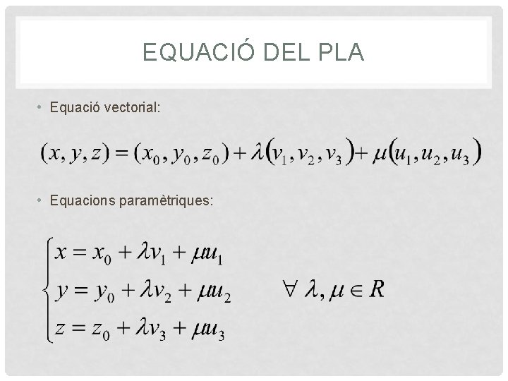 EQUACIÓ DEL PLA • Equació vectorial: • Equacions paramètriques: 