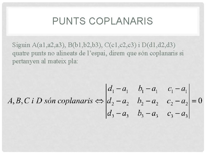 PUNTS COPLANARIS Siguin A(a 1, a 2, a 3), B(b 1, b 2, b