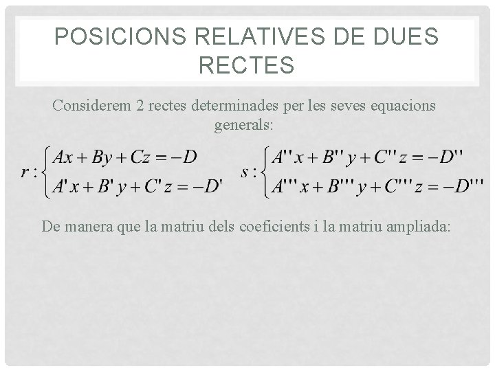 POSICIONS RELATIVES DE DUES RECTES Considerem 2 rectes determinades per les seves equacions generals: