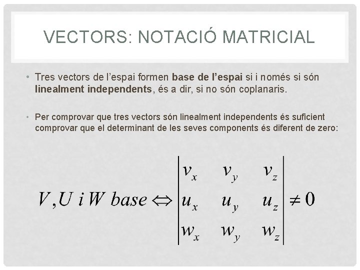 VECTORS: NOTACIÓ MATRICIAL • Tres vectors de l’espai formen base de l’espai si i