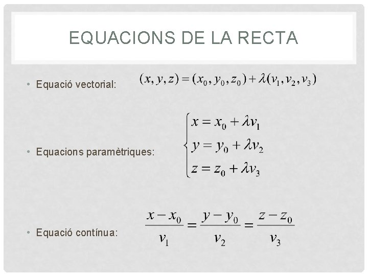 EQUACIONS DE LA RECTA • Equació vectorial: • Equacions paramètriques: • Equació contínua: 