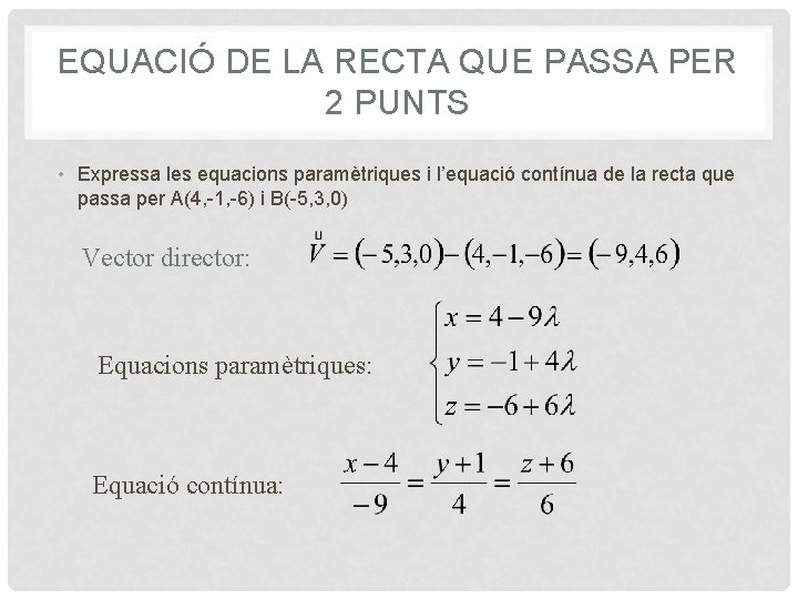 EQUACIÓ DE LA RECTA QUE PASSA PER 2 PUNTS • Expressa les equacions paramètriques