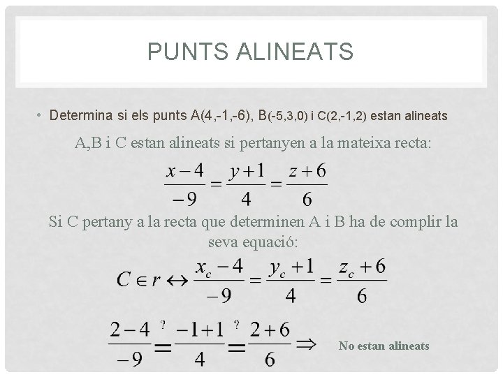 PUNTS ALINEATS • Determina si els punts A(4, -1, -6), B(-5, 3, 0) i