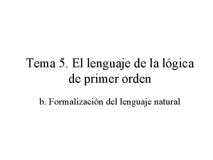 Tema 5. El lenguaje de la lógica de primer orden b. Formalización del lenguaje